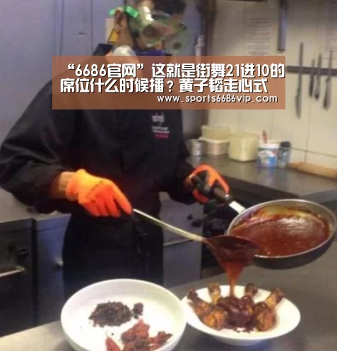 “6686官网”这就是街舞21进10的席位什么时候播?黄子韬走心式点评(图4) “6686官网”这就是街舞21进10的席位什么时候播?黄子韬走心式点评(图4)